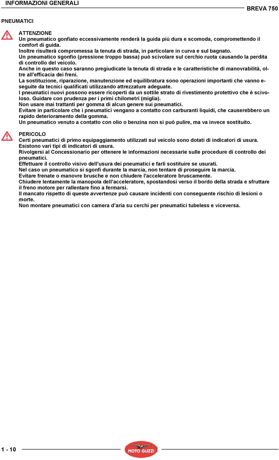 Un pneumatico sgonfio (pressione troppo bassa) può scivolare sul cerchio ruota causando la perdita di controllo del veicolo.