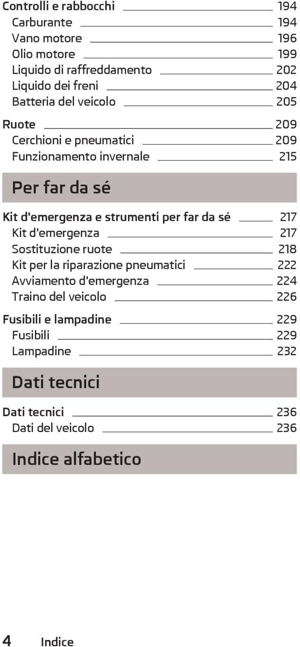 sé 217 Kit d'emergenza 217 Sostituzione ruote 218 Kit per la riparazione pneumatici 222 Avviamento d'emergenza 224 Traino del veicolo