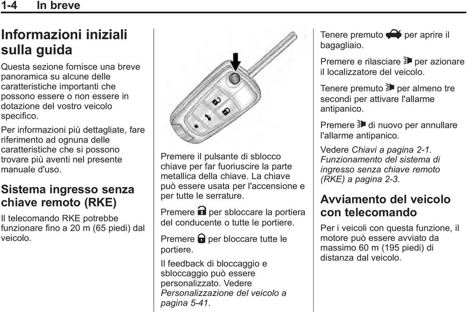 Sistema ingresso senza chiave remoto (RKE) Il telecomando RKE potrebbe funzionare fino a 20 m (65 piedi) dal veicolo.