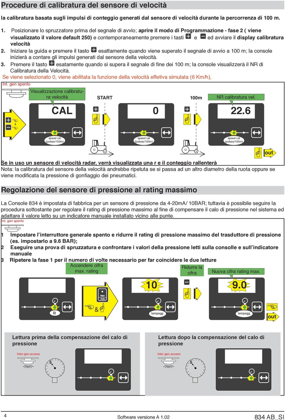 velocità. Iniziare la guida e il tasto esattamente quando viene superato il segnale di avvio a 00 m; la console inizierà a contare gli impulsi generati dal sensore della velocità. 3.