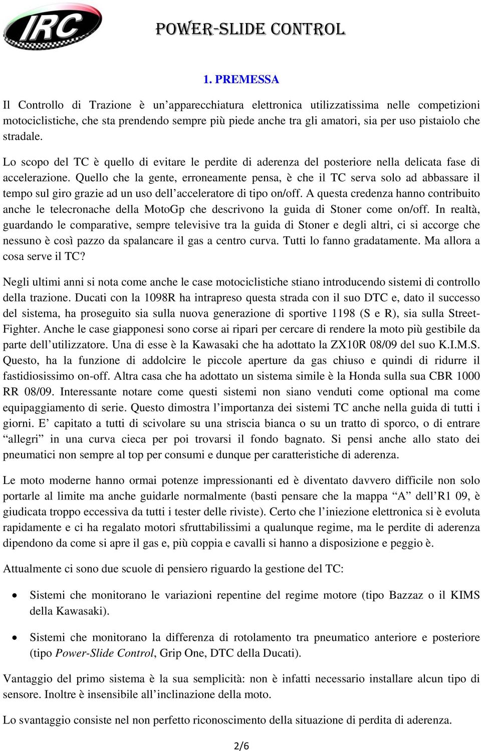 Quello che la gente, erroneamente pensa, è che il TC serva solo ad abbassare il tempo sul giro grazie ad un uso dell acceleratore di tipo on/off.