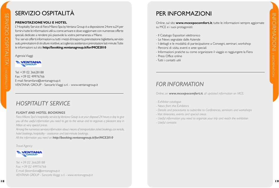 Tra i servizi offerti: informazioni su tutti i mezzi di trasporto, prenotazione biglietteria, servizio auto,prenotazioni di strutture ricettive,accoglienza:assistenza e prenotazioni last-minute.