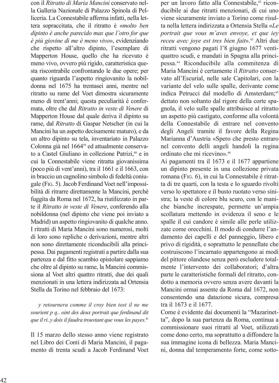 all altro dipinto, l esemplare di Mapperton House, quello che ha ricevuto è meno vivo, ovvero più rigido, caratteristica questa riscontrabile confrontando le due opere; per quanto riguarda l aspetto