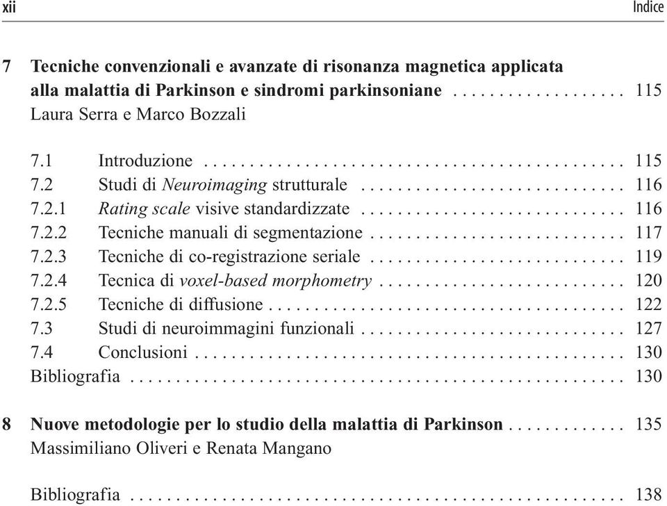 ........................... 117 7.2.3 Tecniche di co-registrazione seriale............................ 119 7.2.4 Tecnica di voxel-based morphometry........................... 120 7.2.5 Tecniche di diffusione.