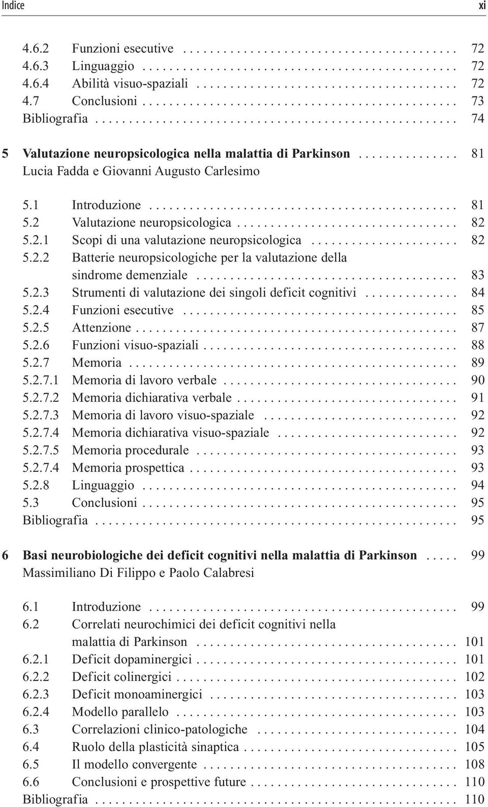 .............. 81 Lucia Fadda e Giovanni Augusto Carlesimo 5.1 Introduzione.............................................. 81 5.2 Valutazione neuropsicologica................................. 82 5.2.1 Scopi di una valutazione neuropsicologica.