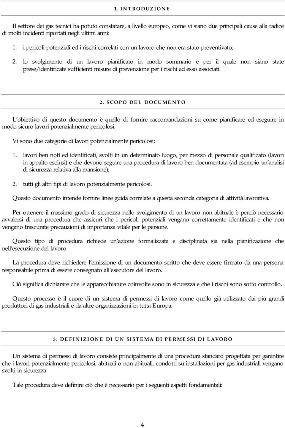 lo svolgimento di un lavoro pianificato in modo sommario e per il quale non siano state prese/identificate sufficienti misure di prevenzione per i rischi ad esso associati. 2.