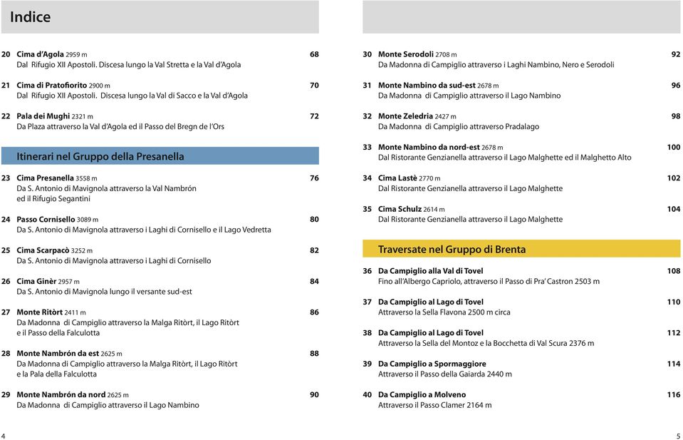 3558 m 76 Da S. Antonio di Mavignola attraverso la Val Nambrón ed il Rifugio Segantini 24 Passo Cornisello 3089 m 80 Da S.