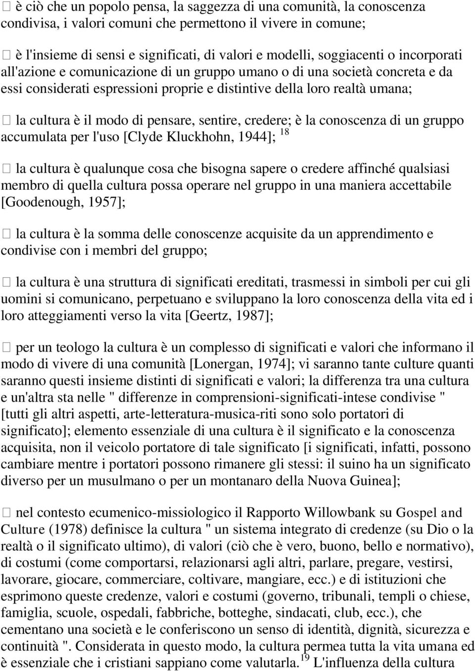 di pensare, sentire, credere; è la conoscenza di un gruppo accumulata per l'uso [Clyde Kluckhohn, 1944]; 18 la cultura è qualunque cosa che bisogna sapere o credere affinché qualsiasi membro di