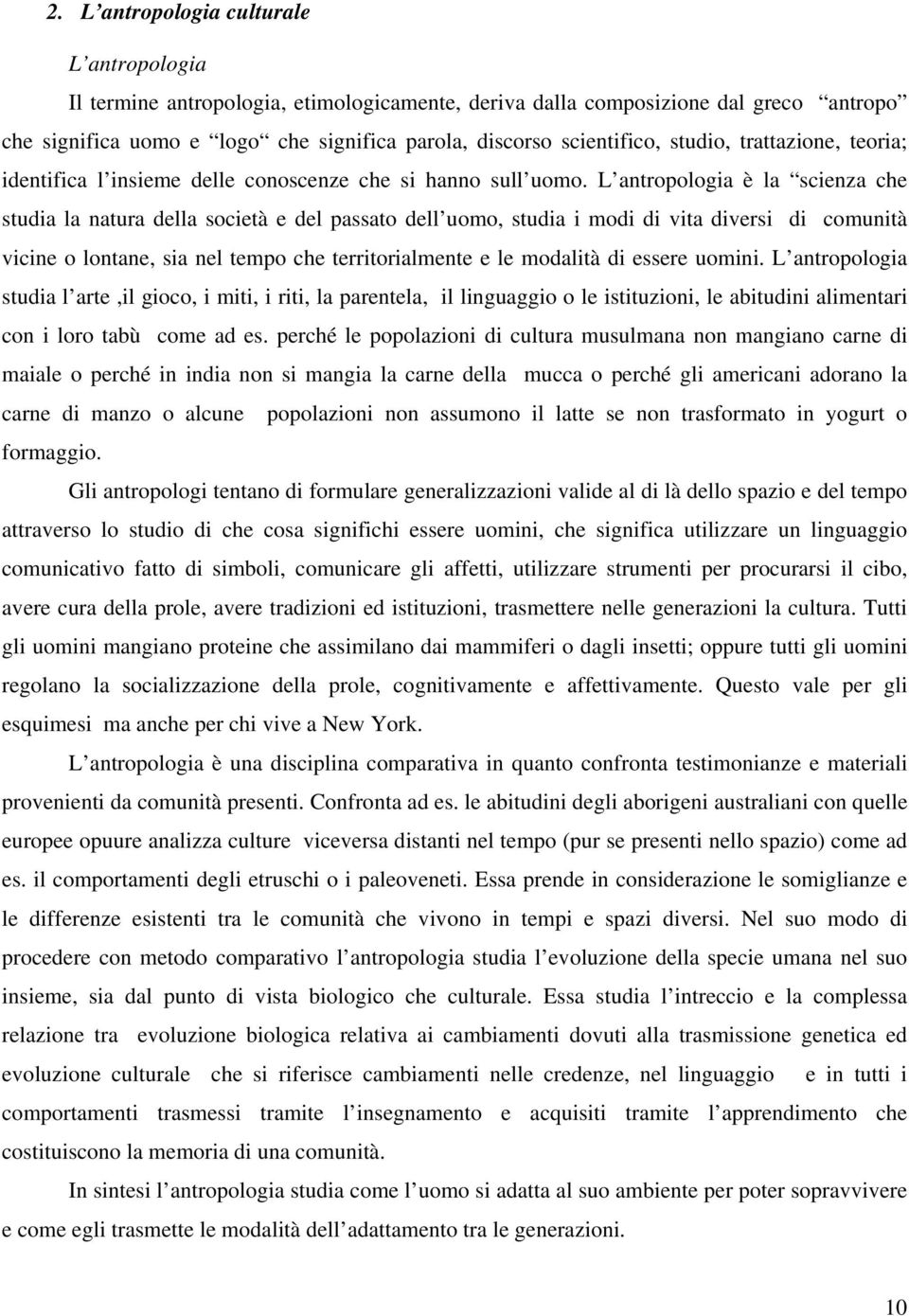 L antropologia è la scienza che studia la natura della società e del passato dell uomo, studia i modi di vita diversi di comunità vicine o lontane, sia nel tempo che territorialmente e le modalità di