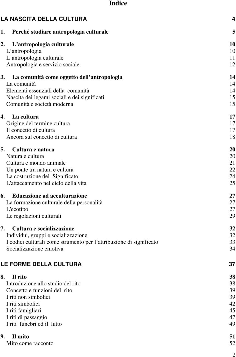 La cultura 17 Origine del termine cultura 17 Il concetto di cultura 17 Ancora sul concetto di cultura 18 5.