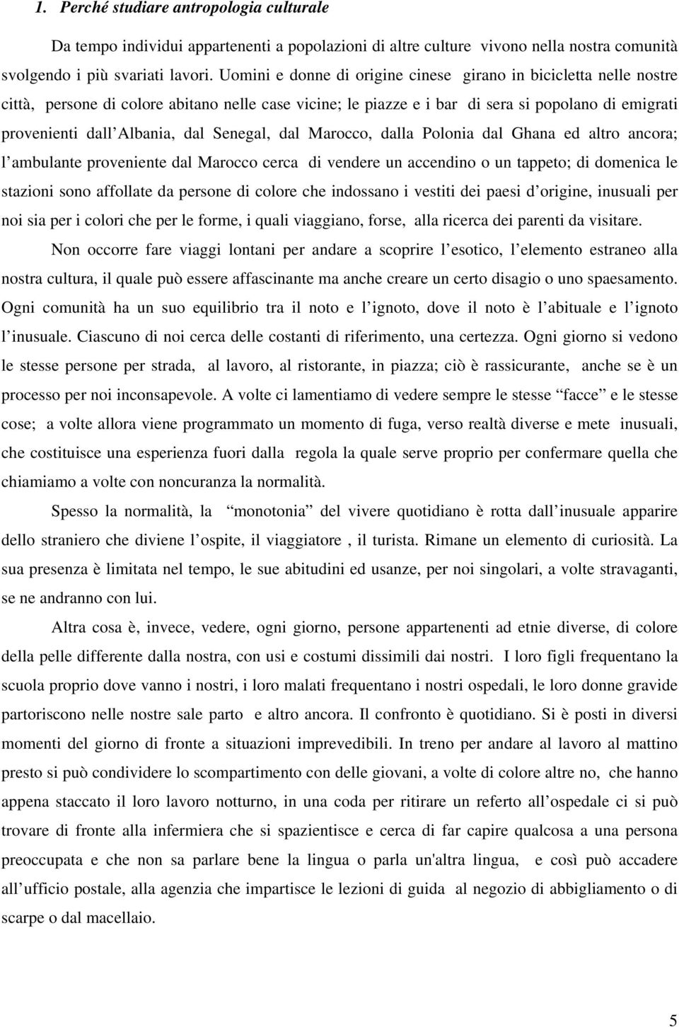 Senegal, dal Marocco, dalla Polonia dal Ghana ed altro ancora; l ambulante proveniente dal Marocco cerca di vendere un accendino o un tappeto; di domenica le stazioni sono affollate da persone di