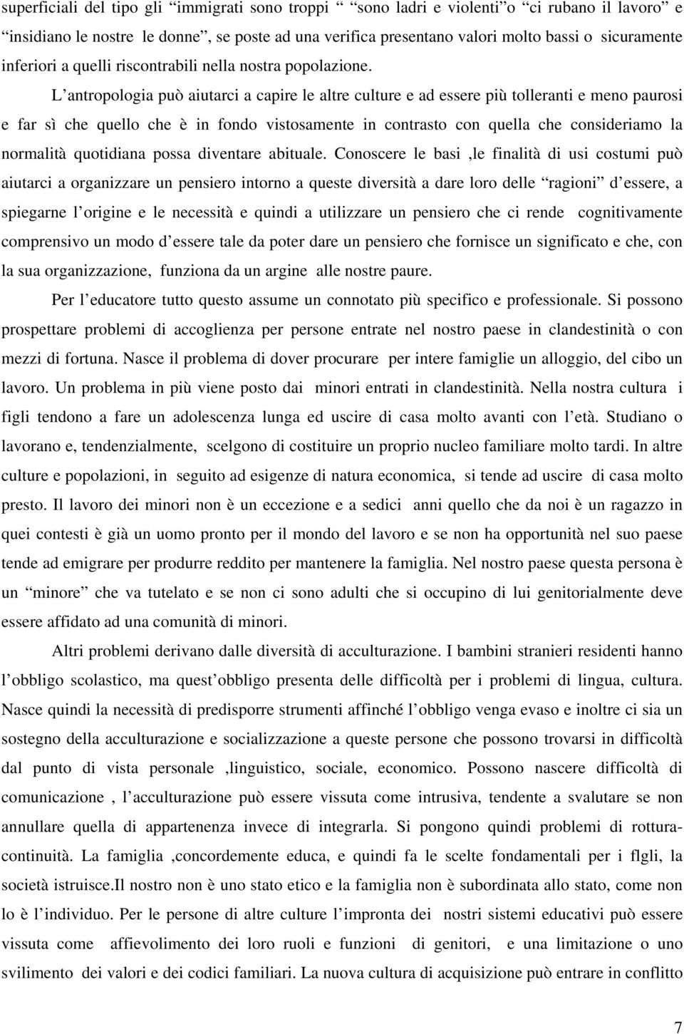 L antropologia può aiutarci a capire le altre culture e ad essere più tolleranti e meno paurosi e far sì che quello che è in fondo vistosamente in contrasto con quella che consideriamo la normalità