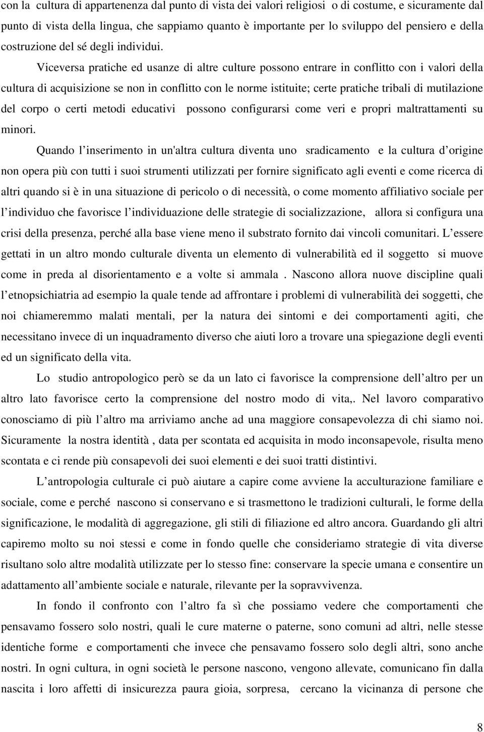 Viceversa pratiche ed usanze di altre culture possono entrare in conflitto con i valori della cultura di acquisizione se non in conflitto con le norme istituite; certe pratiche tribali di mutilazione