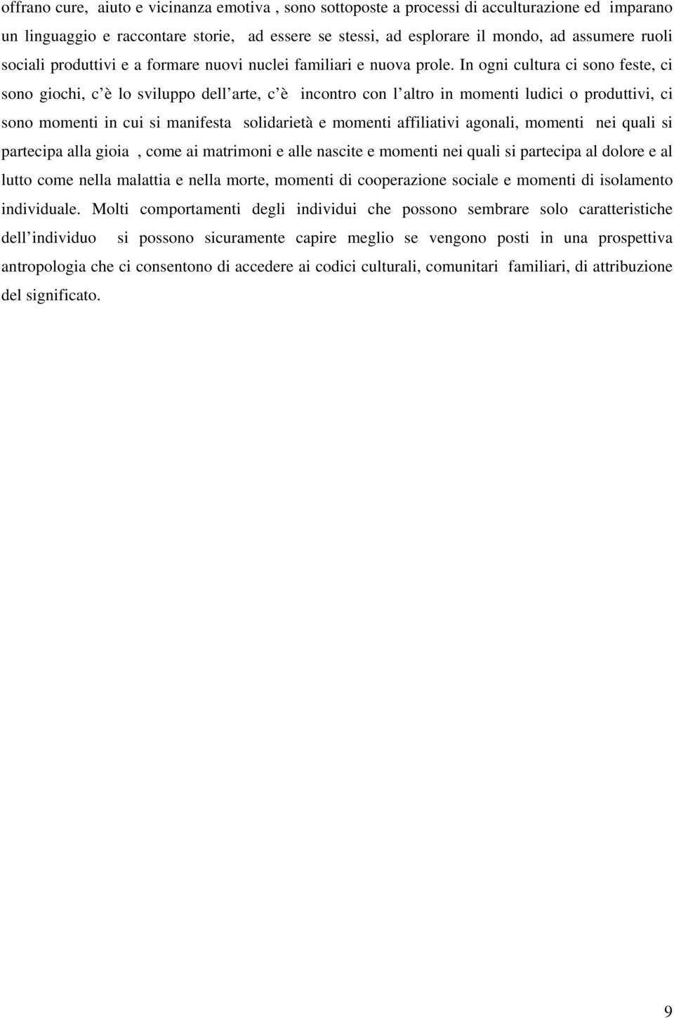 In ogni cultura ci sono feste, ci sono giochi, c è lo sviluppo dell arte, c è incontro con l altro in momenti ludici o produttivi, ci sono momenti in cui si manifesta solidarietà e momenti