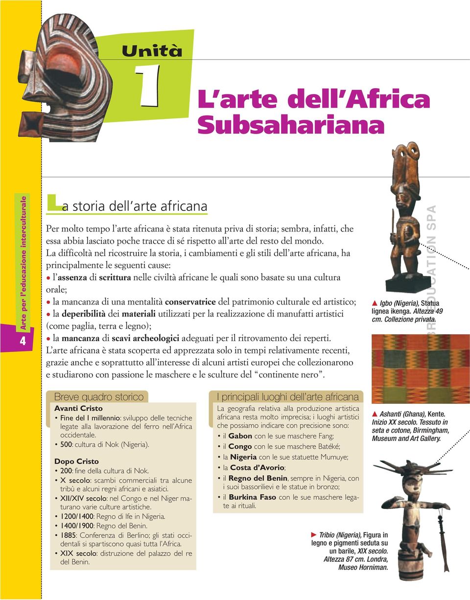 La difficoltà nel ricostruire la storia, i cambiamenti e gli stili dell arte africana, ha principalmente le seguenti cause: l assenza di scrittura nelle civiltà africane le quali sono basate su una