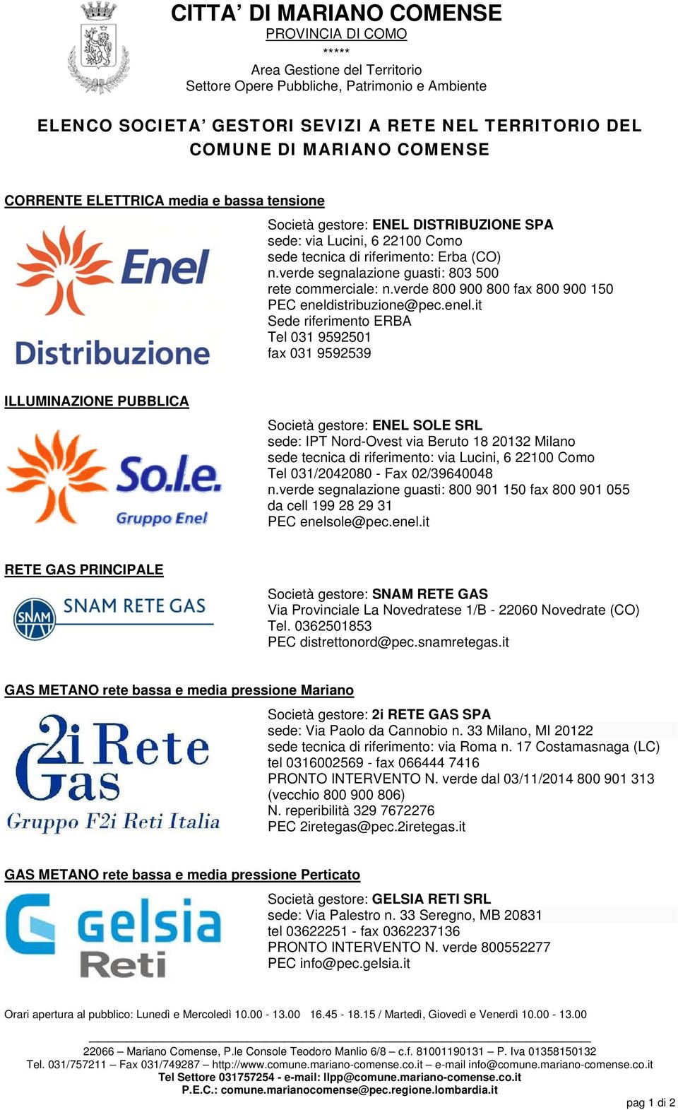 verde segnalazione guasti: 803 500 rete commerciale: n.verde 800 900 800 fax 800 900 150 PEC eneld