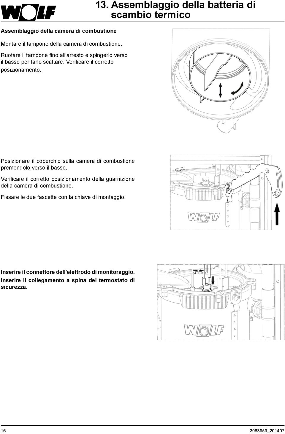 Assemblaggio della batteria di scambio termico Posizionare il coperchio sulla camera di combustione premendolo verso il basso.