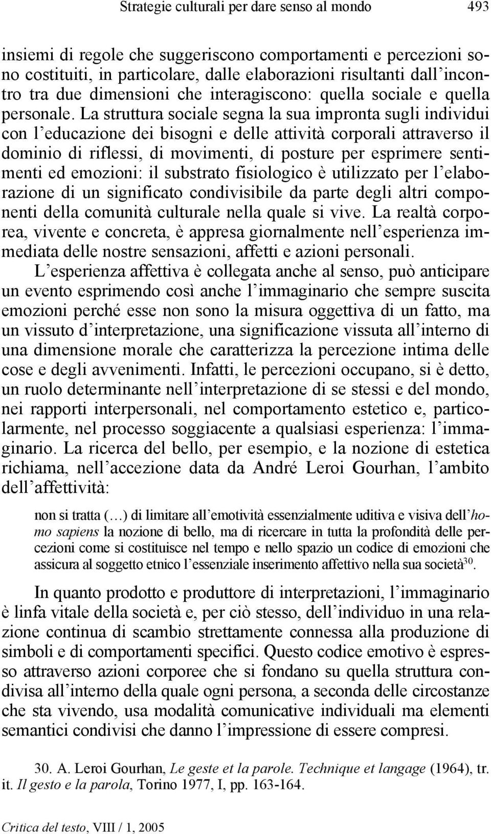 La struttura sociale segna la sua impronta sugli individui con l educazione dei bisogni e delle attività corporali attraverso il dominio di riflessi, di movimenti, di posture per esprimere sentimenti