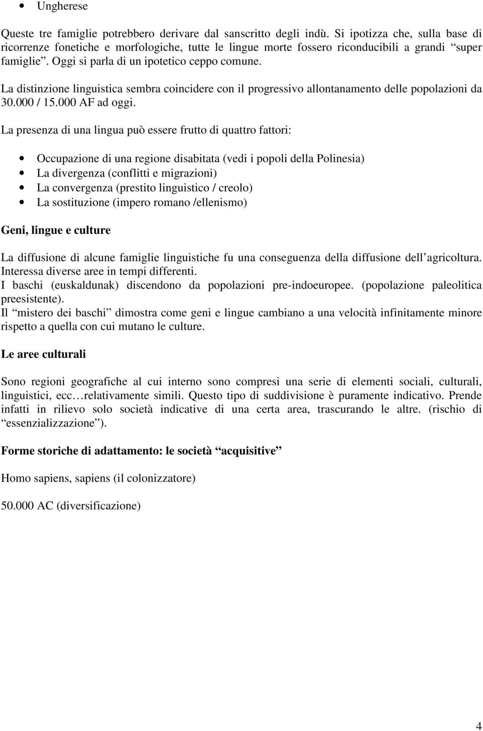 La distinzione linguistica sembra coincidere con il progressivo allontanamento delle popolazioni da 30.000 / 15.000 AF ad oggi.