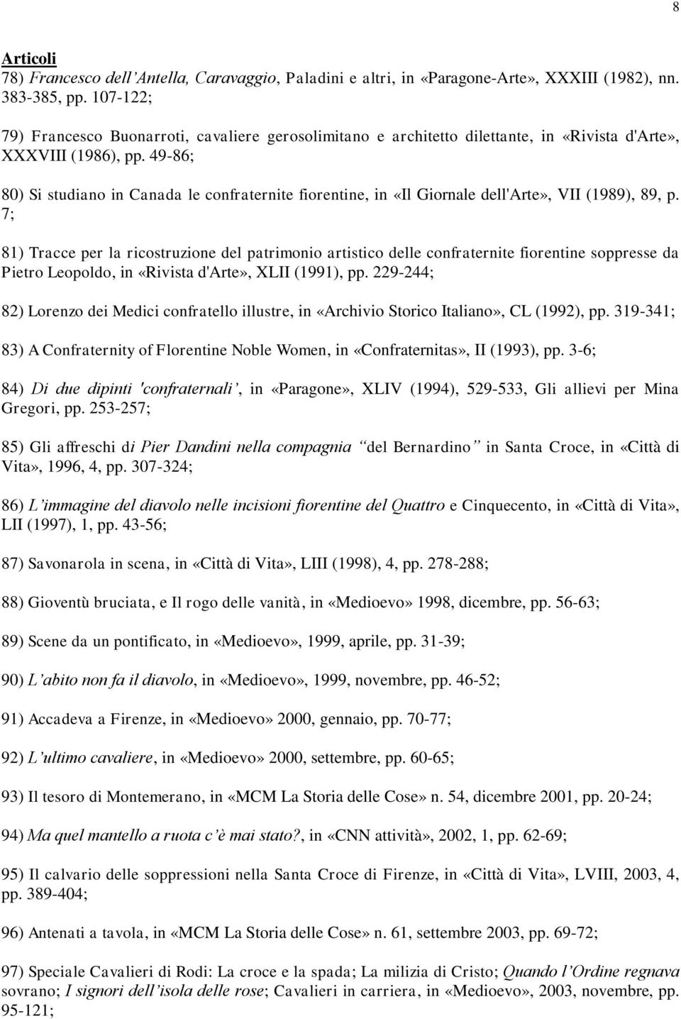 49-86; 80) Si studiano in Canada le confraternite fiorentine, in «Il Giornale dell'arte», VII (1989), 89, p.