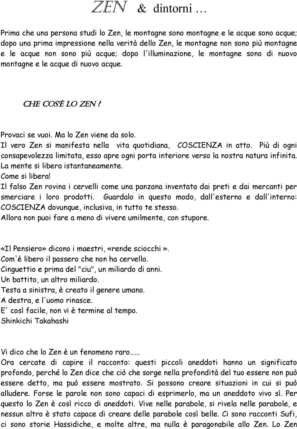 Il vero Zen si manifesta nella vita quotidiana, COSCIENZA in atto. Più di ogni consapevolezza limitata, esso apre ogni porta interiore verso la nostra natura infinita.