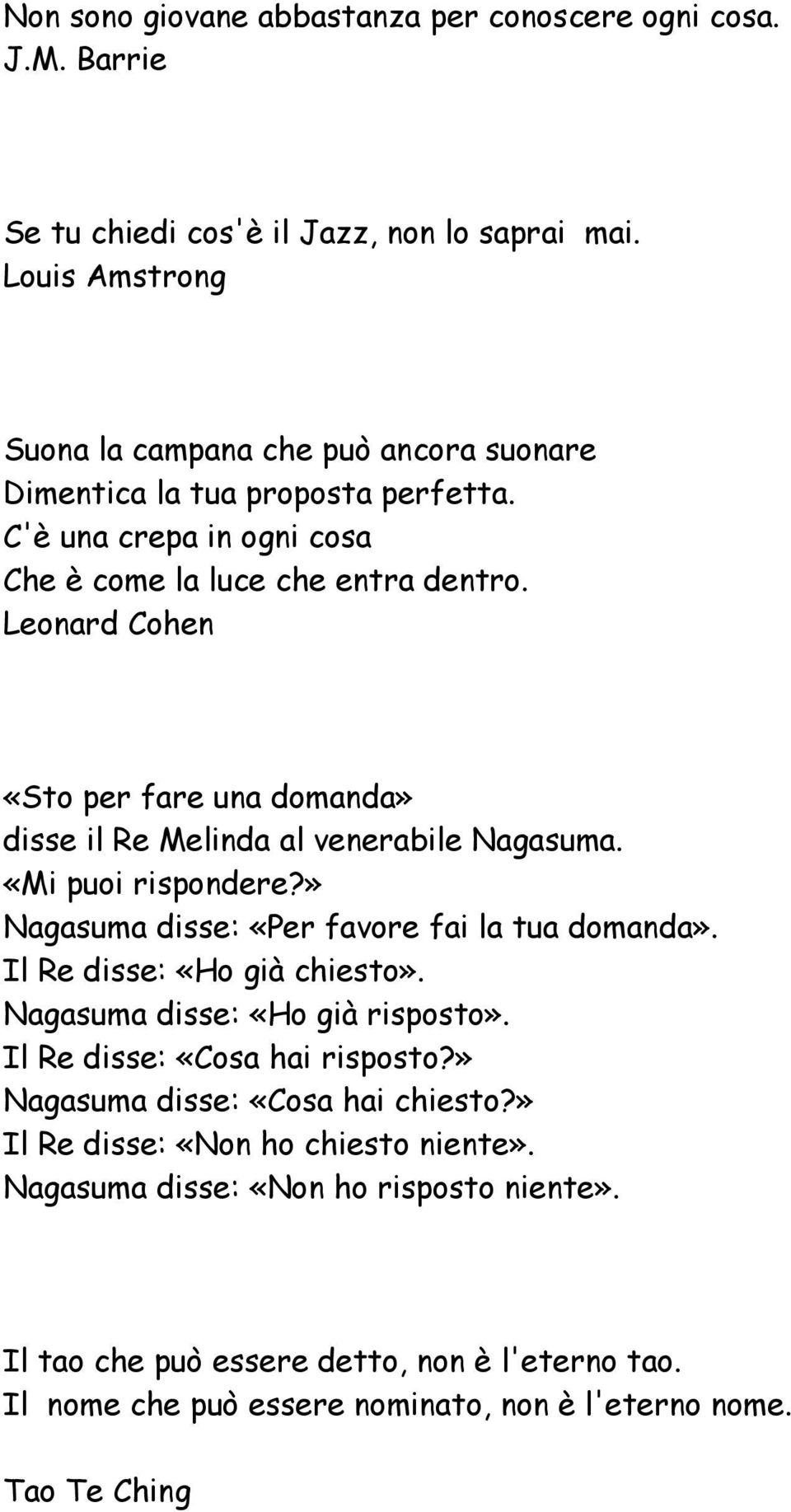 Leonard Cohen «Sto per fare una domanda» disse il Re Melinda al venerabile Nagasuma. «Mi puoi rispondere?» Nagasuma disse: «Per favore fai la tua domanda». Il Re disse: «Ho già chiesto».