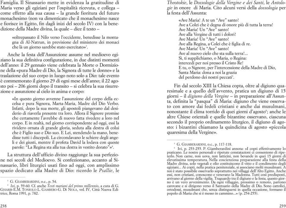 dimenticato che il monachesimo nasce e fiorisce in Egitto, fin dagli inizi del secolo IV) con la benedizione della Madre divina, la quale dice il testo «oltrepassato il Nilo verso l occidente,