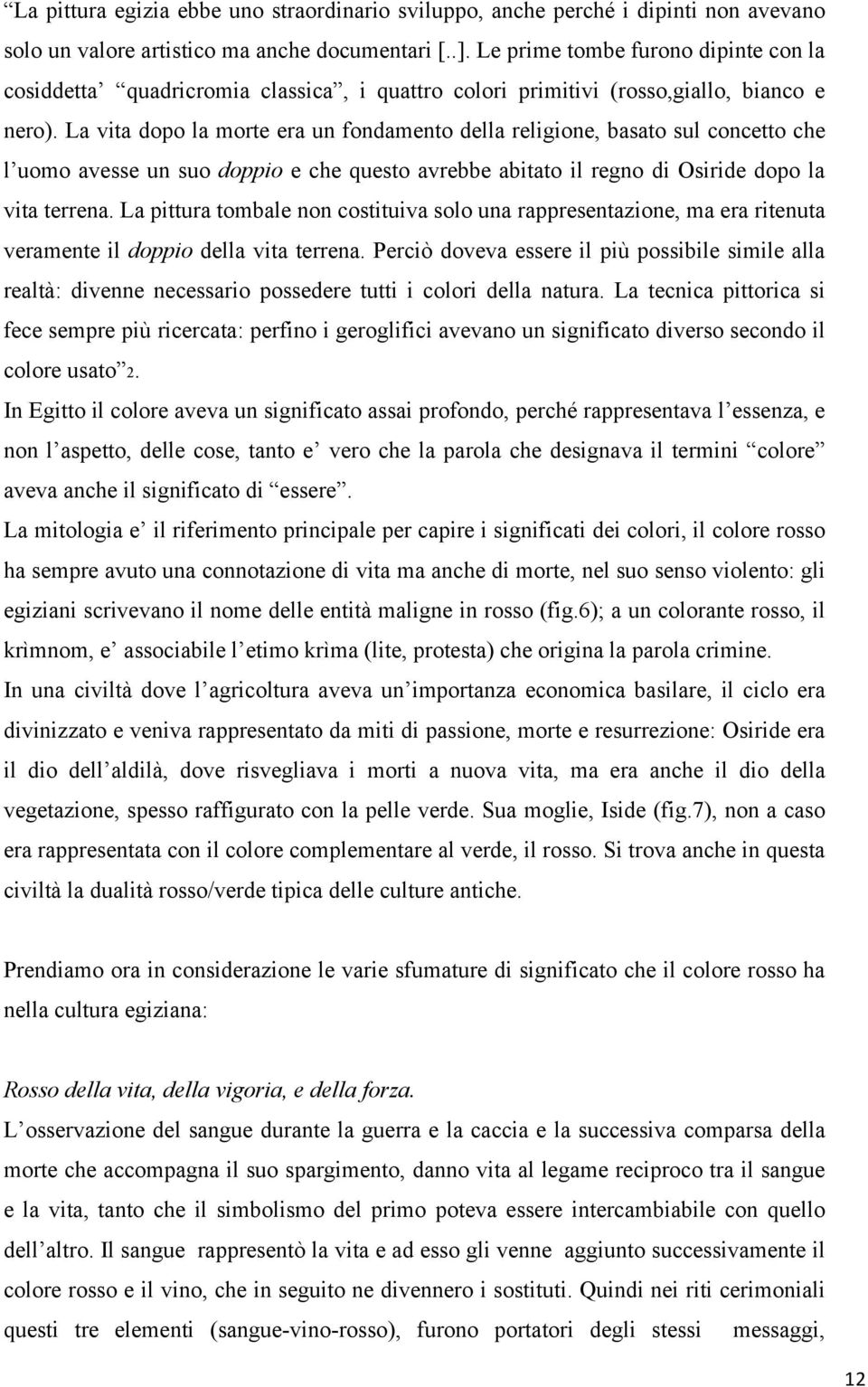 La vita dopo la morte era un fondamento della religione, basato sul concetto che l uomo avesse un suo doppio e che questo avrebbe abitato il regno di Osiride dopo la vita terrena.