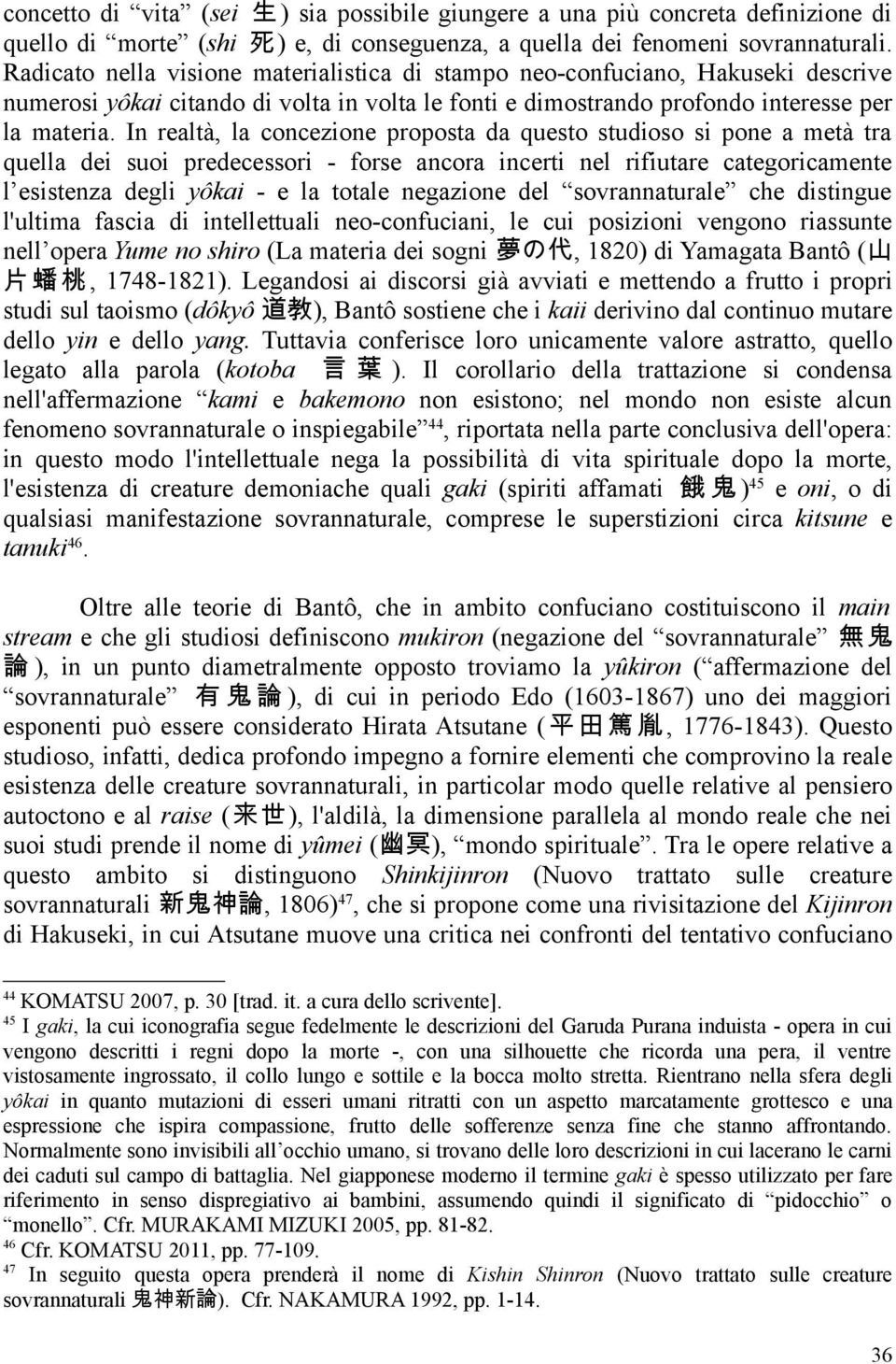 In realtà, la concezione proposta da questo studioso si pone a metà tra quella dei suoi predecessori - forse ancora incerti nel rifiutare categoricamente l esistenza degli yôkai - e la totale