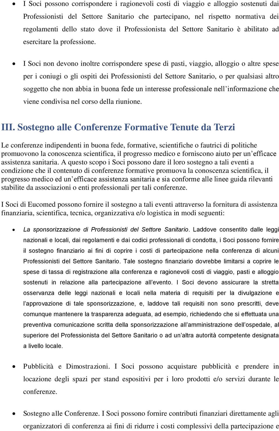 I Soci non devono inoltre corrispondere spese di pasti, viaggio, alloggio o altre spese per i coniugi o gli ospiti dei Professionisti del Settore Sanitario, o per qualsiasi altro soggetto che non