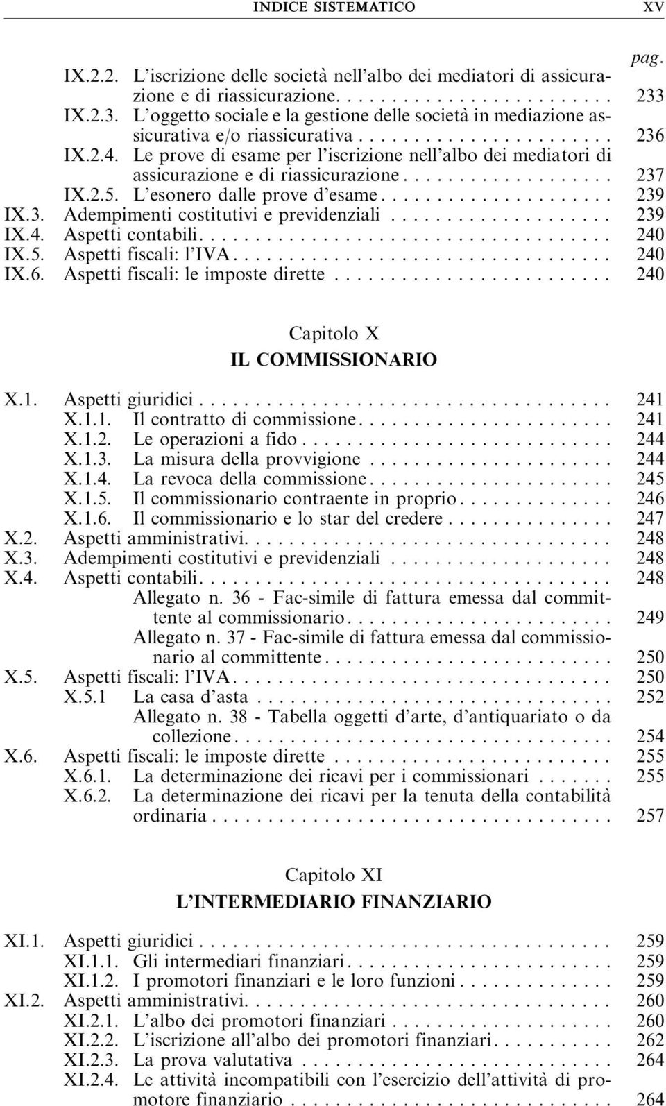 Le prove di esame per l iscrizione nell albo dei mediatori di assicurazioneediriassicurazione... 237 IX.2.5. L esonerodalleproved esame... 239 IX.3. Adempimenti costitutivi e previdenziali.................... 239 IX.4.