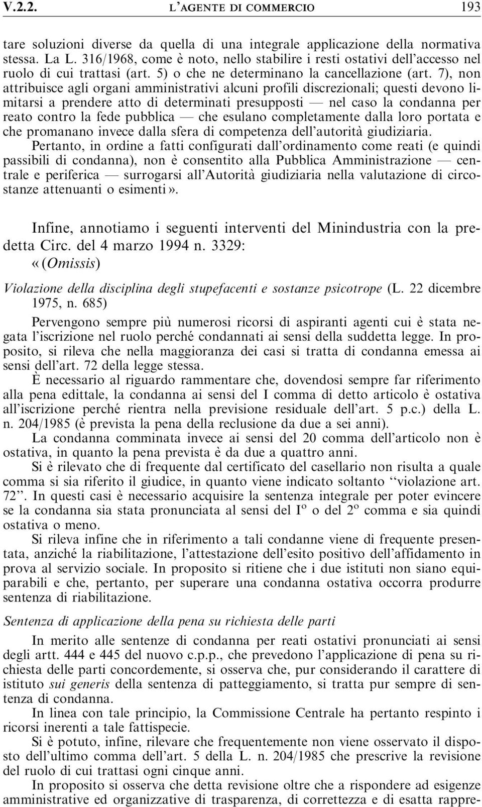 7), non attribuisce agli organi amministrativi alcuni profili discrezionali; questi devono limitarsi a prendere atto di determinati presupposti nel caso la condanna per reato contro la fede pubblica