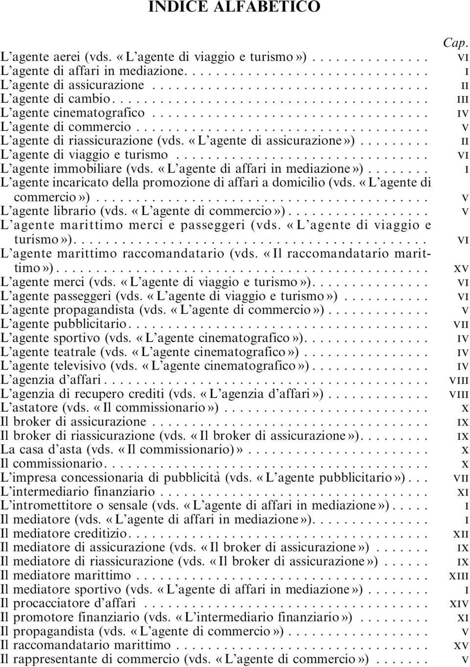 «L agente di affari in mediazione»)........ L agente incaricato della promozione di affari a domicilio (vds. «L agente di commercio»)... L agente librario (vds. «L agente di commercio»).................. L agente marittimo merci e passeggeri (vds.