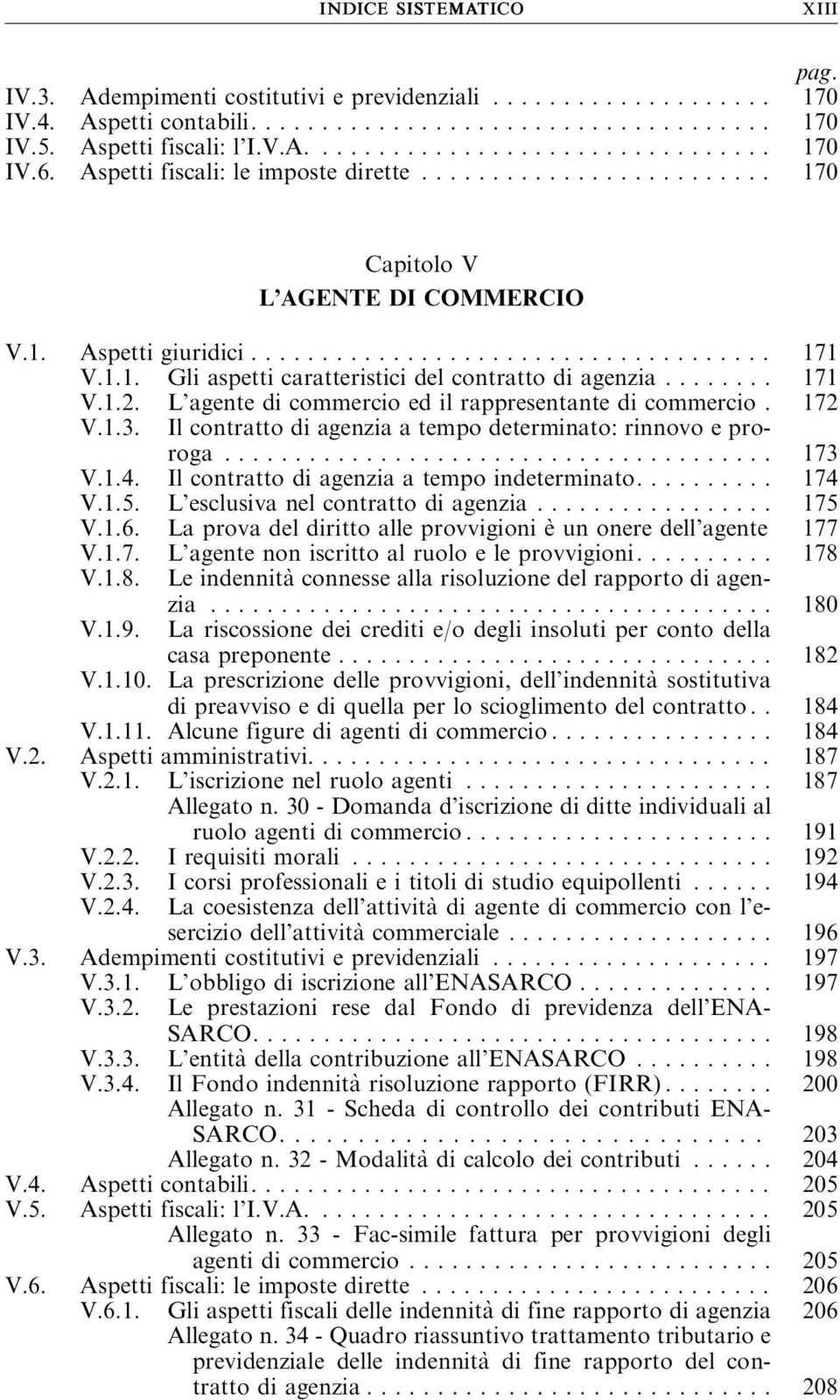 L agente di commercio ed il rappresentante di commercio. 172 V.1.3. Il contratto di agenzia a tempo determinato: rinnovo e proroga... 173 V.1.4. Il contratto di agenzia a tempo indeterminato.......... 174 V.