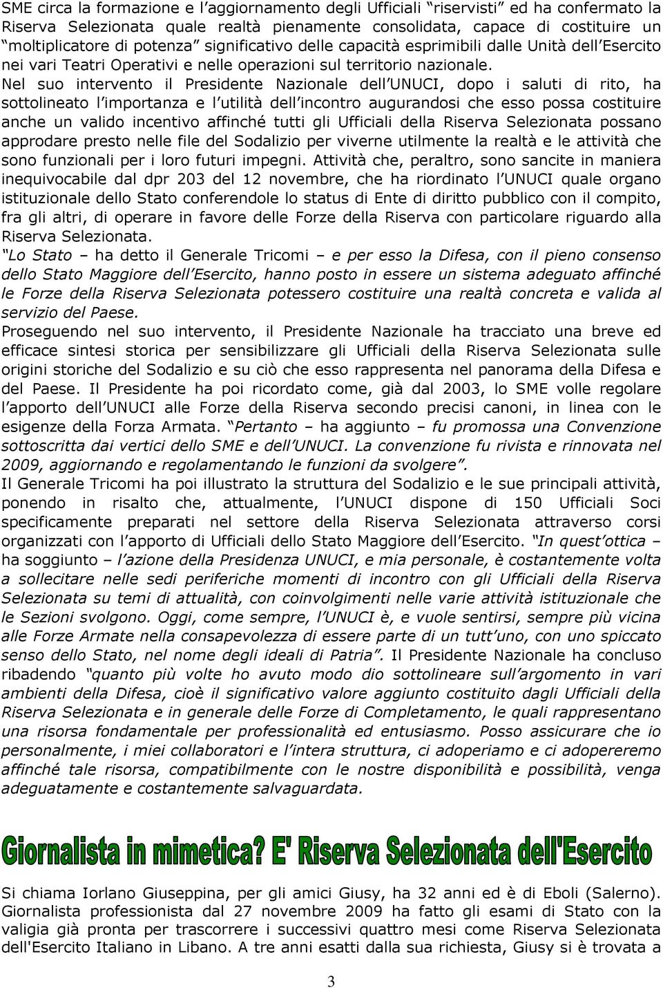 Nel suo intervento il Presidente Nazionale dell UNUCI, dopo i saluti di rito, ha sottolineato l importanza e l utilità dell incontro augurandosi che esso possa costituire anche un valido incentivo