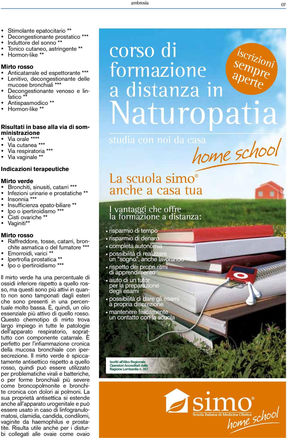 respiratoria *** Via vaginale ** Indicazioni terapeutiche Mirto verde Bronchiti, sinusiti, catarri *** Infezioni urinarie e prostatiche ** Insonnia *** Insufficienza epato-biliare ** Ipo o