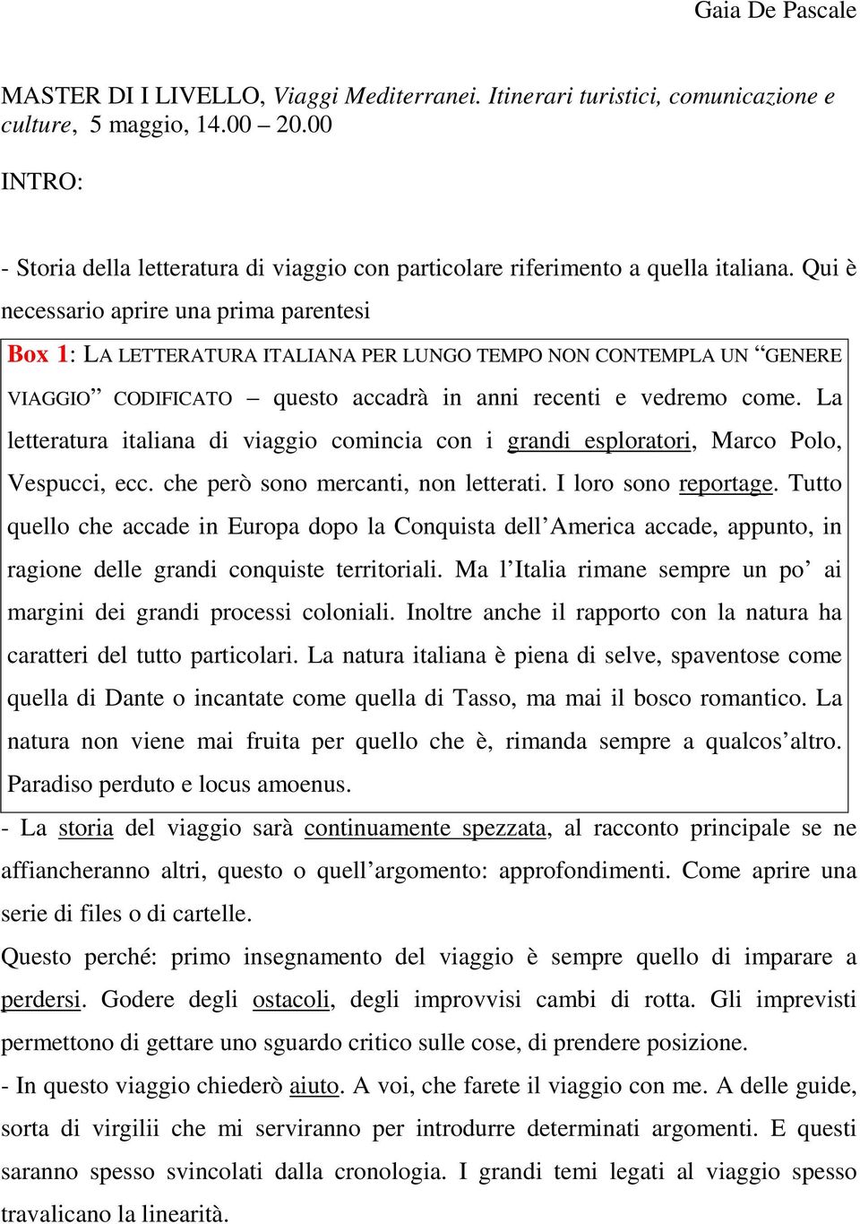 Qui è necessario aprire una prima parentesi Box 1: LA LETTERATURA ITALIANA PER LUNGO TEMPO NON CONTEMPLA UN GENERE VIAGGIO CODIFICATO questo accadrà in anni recenti e vedremo come.