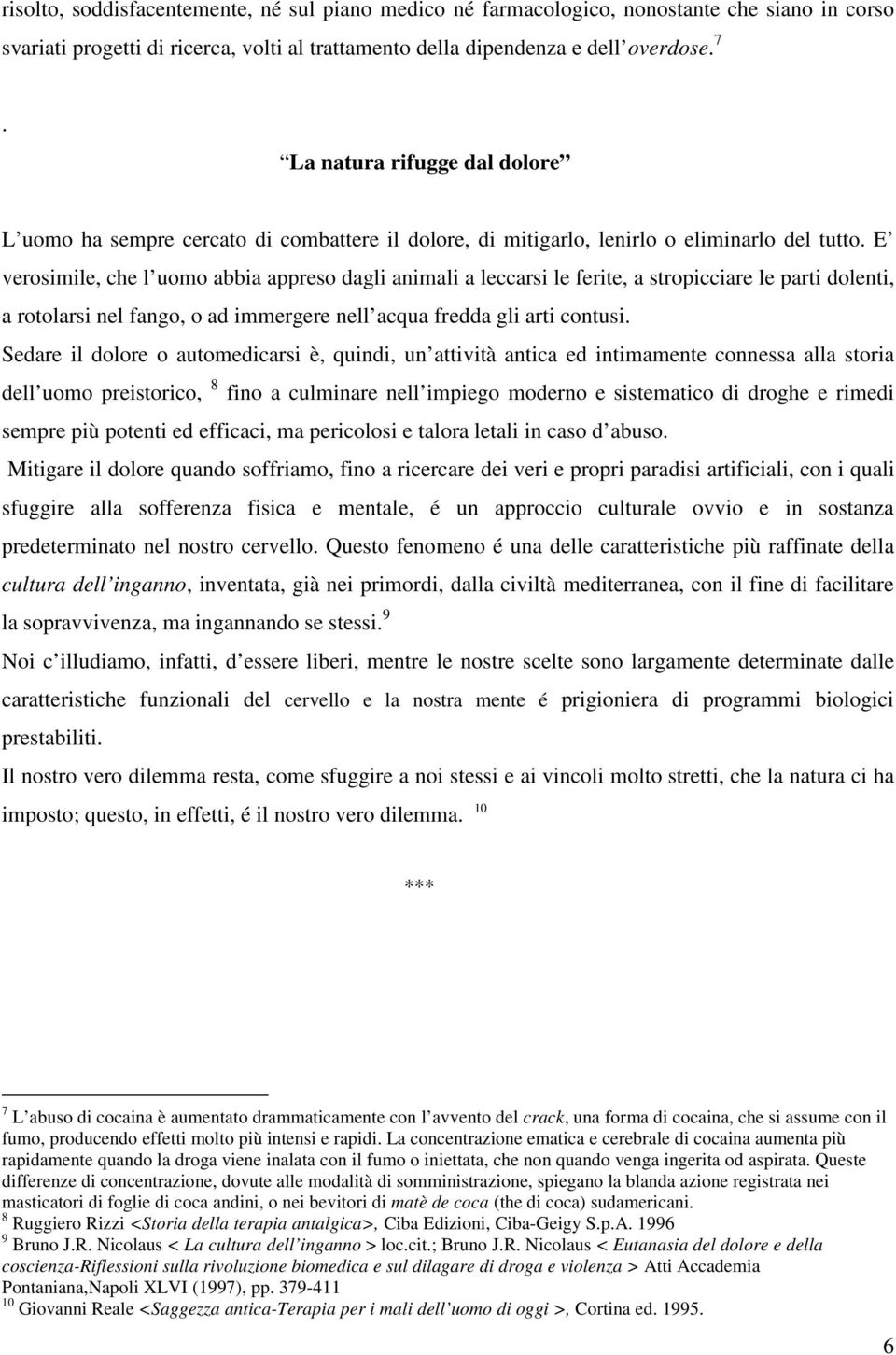 E verosimile, che l uomo abbia appreso dagli animali a leccarsi le ferite, a stropicciare le parti dolenti, a rotolarsi nel fango, o ad immergere nell acqua fredda gli arti contusi.