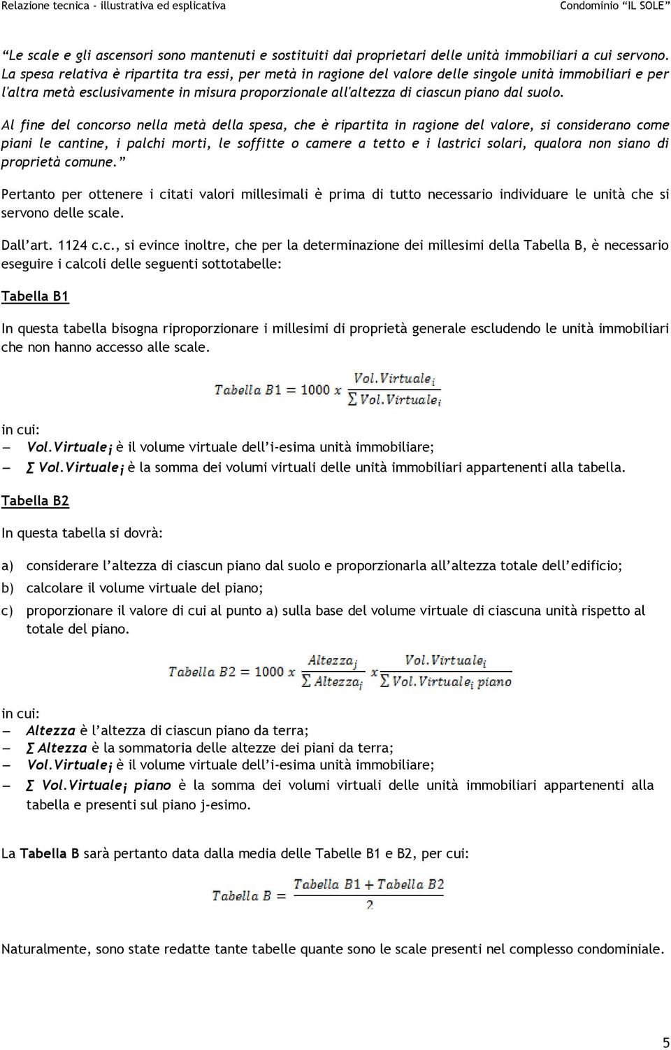 Al fine del concorso nella metà della spesa, che è ripartita in ragione del valore, si considerano come piani le cantine, i palchi morti, le soffitte o camere a tetto e i lastrici solari, qualora non