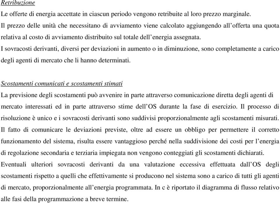 I sovracosti derivanti, diversi per deviazioni in aumento o in diminuzione, sono completamente a carico degli agenti di mercato che li hanno determinati.