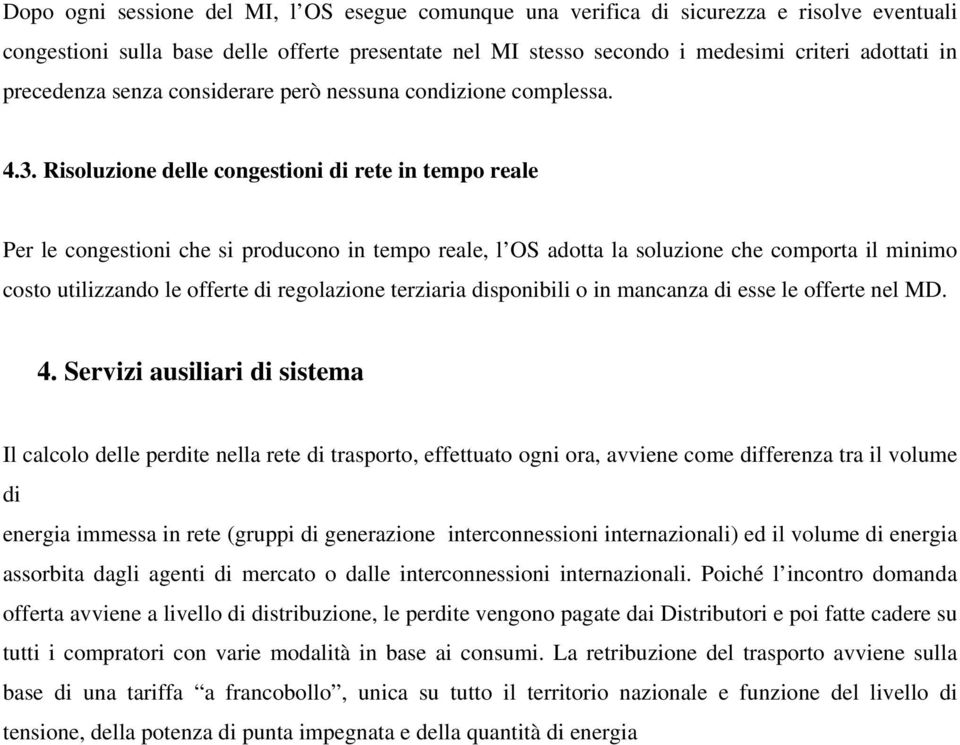 Risoluzione delle congestioni di rete in tempo reale Per le congestioni che si producono in tempo reale, l OS adotta la soluzione che comporta il minimo costo utilizzando le offerte di regolazione