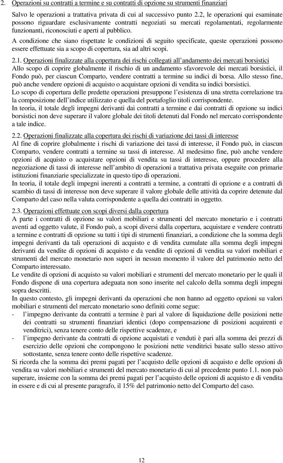 A condizione che siano rispettate le condizioni di seguito specificate, queste operazioni possono essere effettuate sia a scopo di copertura, sia ad altri scopi. 2.1.