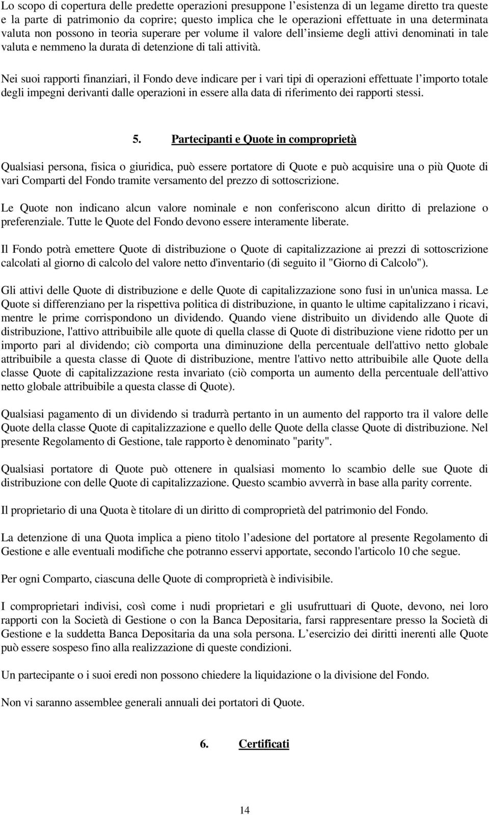 Nei suoi rapporti finanziari, il Fondo deve indicare per i vari tipi di operazioni effettuate l importo totale degli impegni derivanti dalle operazioni in essere alla data di riferimento dei rapporti