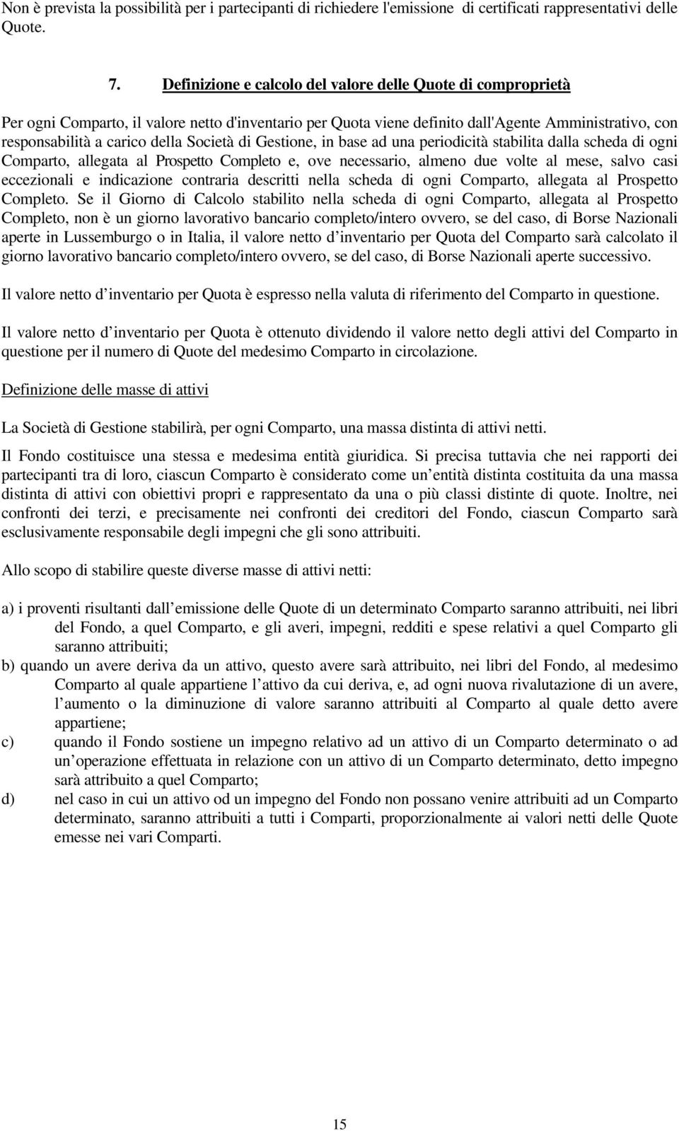 Società di Gestione, in base ad una periodicità stabilita dalla scheda di ogni Comparto, allegata al Prospetto Completo e, ove necessario, almeno due volte al mese, salvo casi eccezionali e