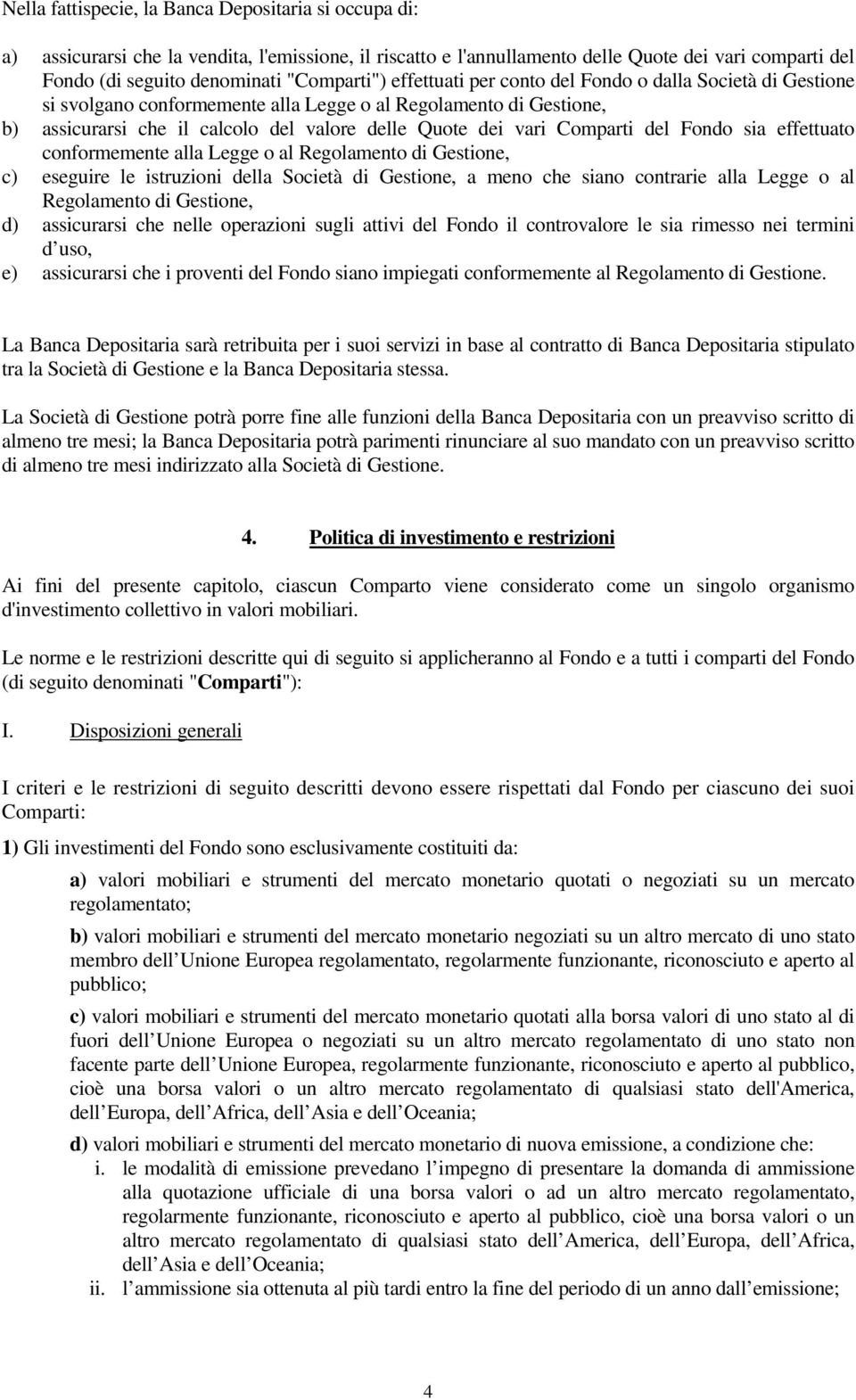 Comparti del Fondo sia effettuato conformemente alla Legge o al Regolamento di Gestione, c) eseguire le istruzioni della Società di Gestione, a meno che siano contrarie alla Legge o al Regolamento di