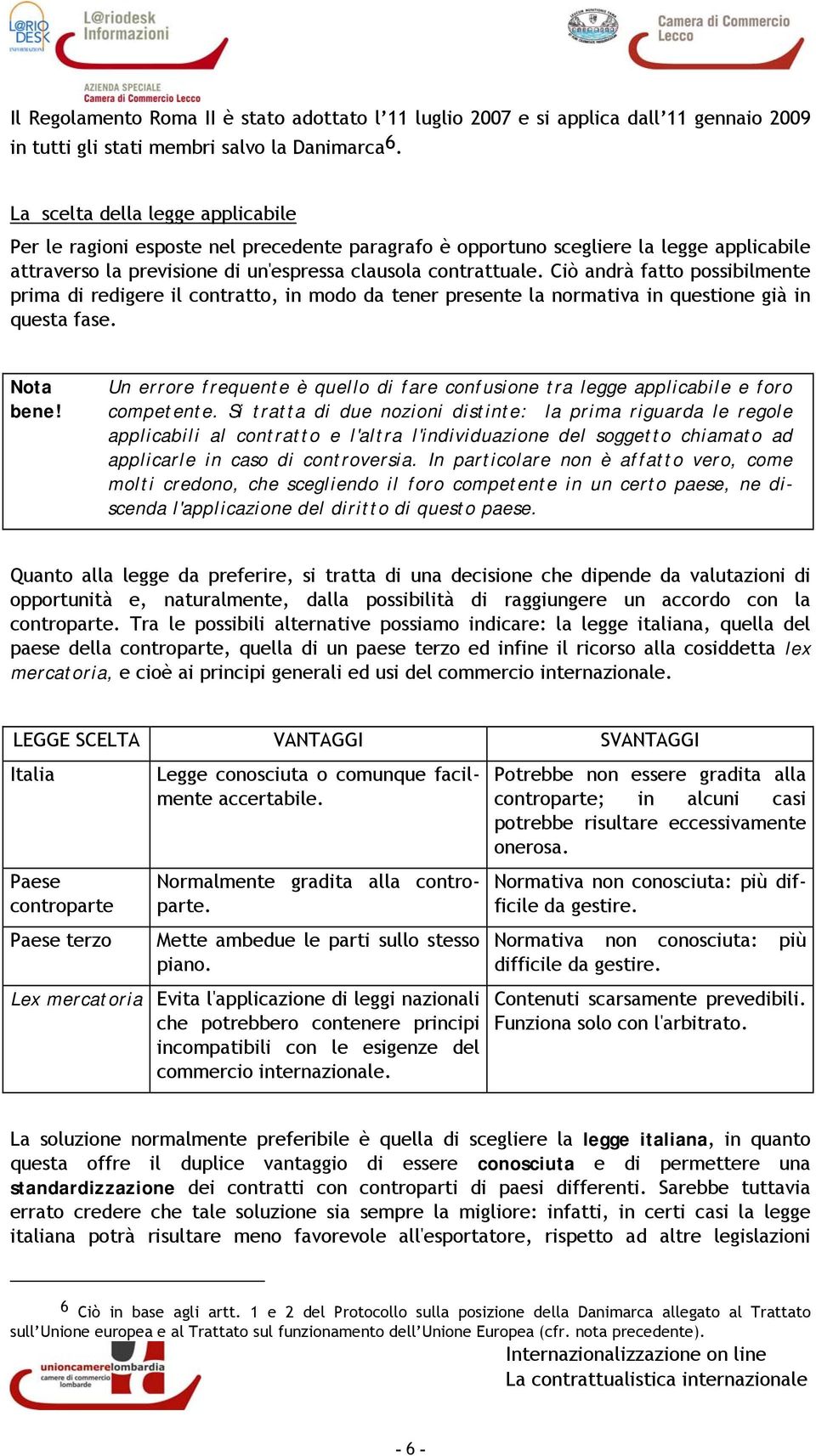 Ciò andrà fatto possibilmente prima di redigere il contratto, in modo da tener presente la normativa in questione già in questa fase. Nota bene!