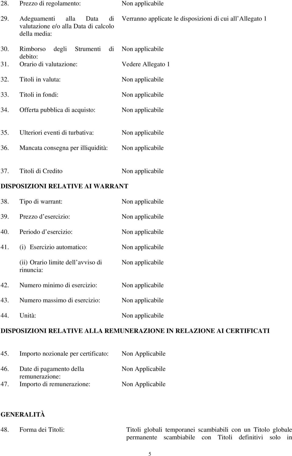 Mancata consegna per illiquidità: 37. Titoli di Credito DISPOSIZIONI RELATIVE AI WARRANT 38. Tipo di warrant: 39. Prezzo d esercizio: 40. Periodo d esercizio: 41.