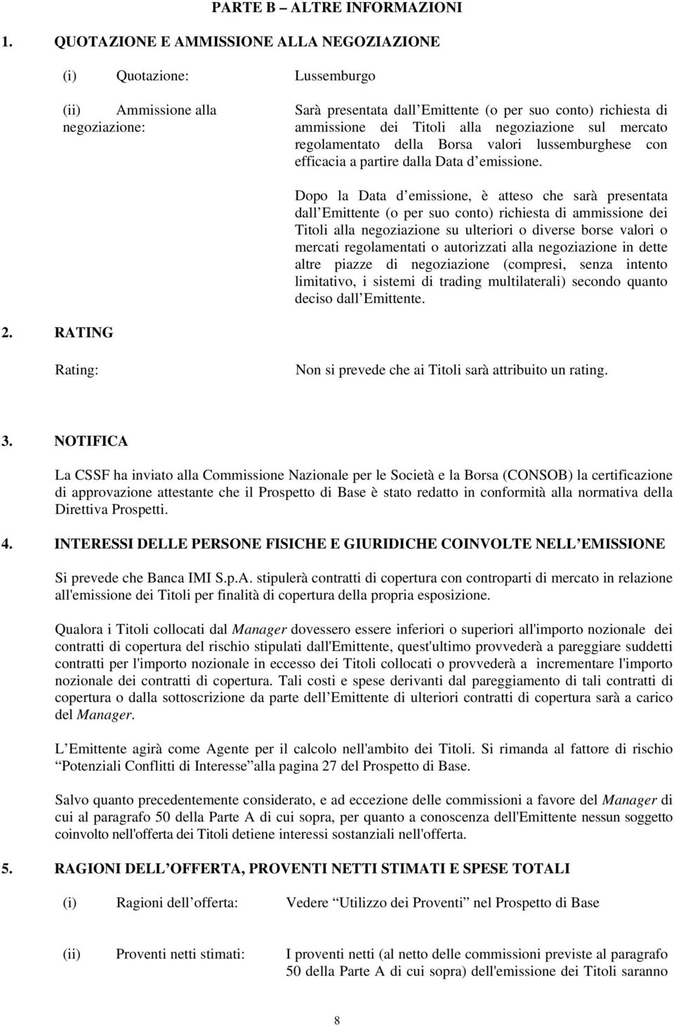 negoziazione sul mercato regolamentato della Borsa valori lussemburghese con efficacia a partire dalla Data d emissione.