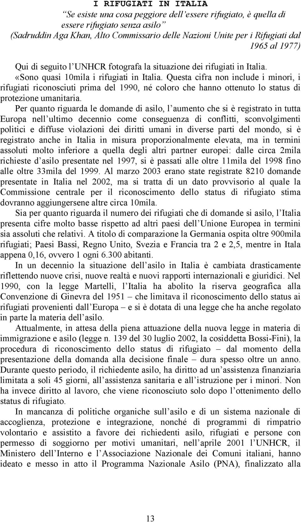 Questa cifra non include i minori, i rifugiati riconosciuti prima del 1990, né coloro che hanno ottenuto lo status di protezione umanitaria.