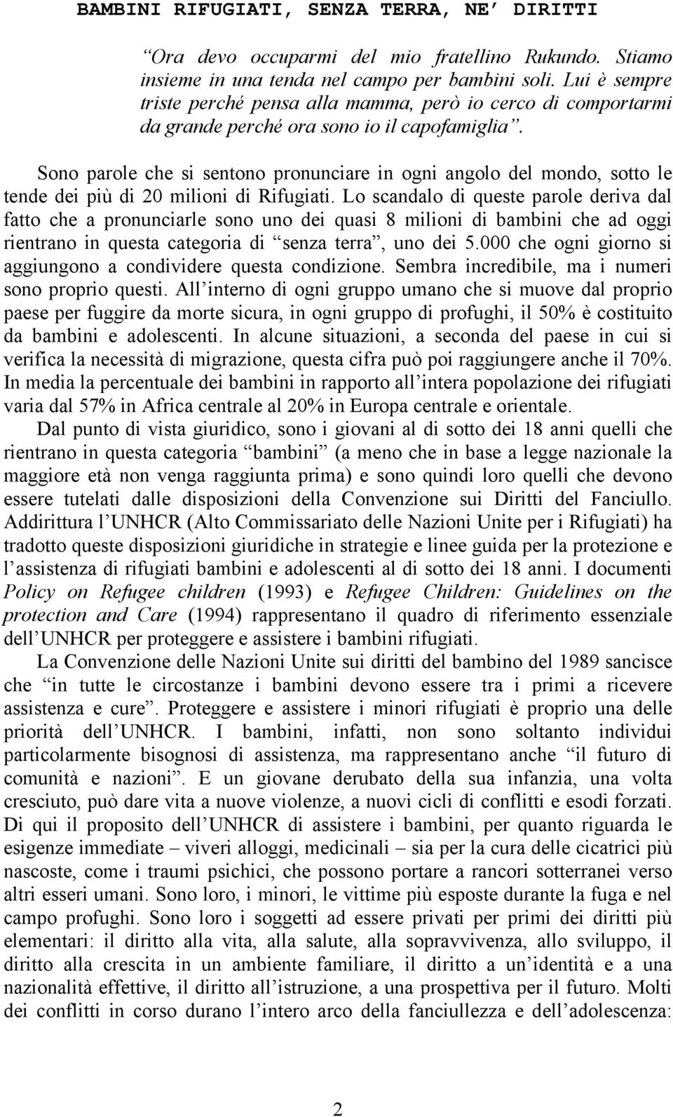 Sono parole che si sentono pronunciare in ogni angolo del mondo, sotto le tende dei più di 20 milioni di Rifugiati.